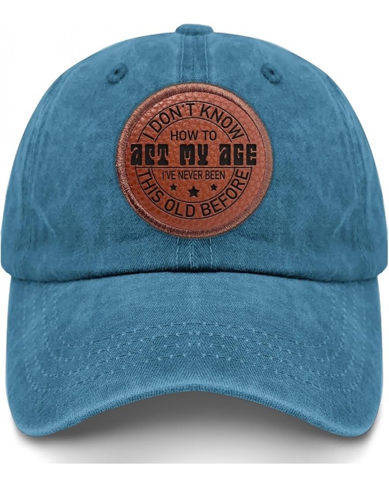 I Don't Know How to Act My Age I've Never Been This Old Before Dad Hat Funny Beach Cap Gifts for Daughter Cyan Blue $11.22 Co...